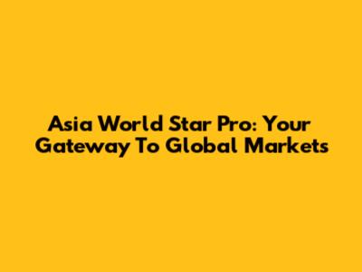 Asia World Star Pro: Your Gateway To Global Markets
