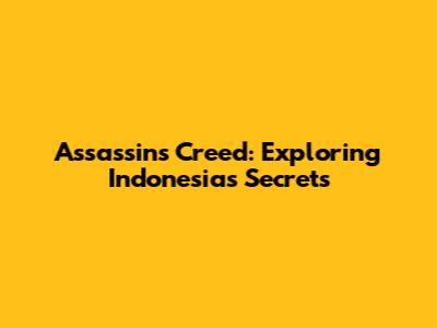 Assassin's Creed: Exploring Indonesia's Secrets