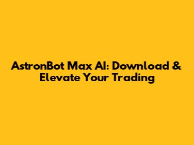 AstronBot Max AI: Download & Elevate Your Trading