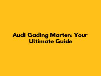 Audi Gading Marten: Your Ultimate Guide