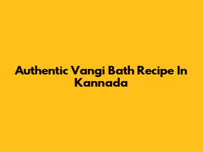 Authentic Vangi Bath Recipe In Kannada