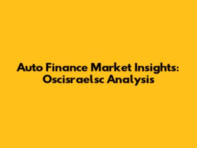 Auto Finance Market Insights: Oscisraelsc Analysis