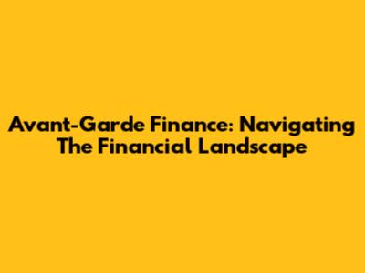 Avant-Garde Finance: Navigating The Financial Landscape