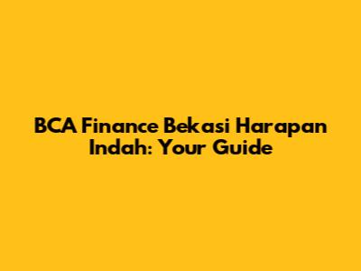 BCA Finance Bekasi Harapan Indah: Your Guide
