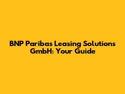 BNP Paribas Leasing Solutions GmbH: Your Guide