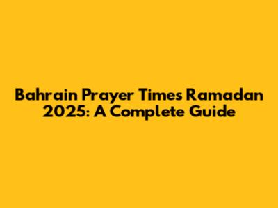Bahrain Prayer Times Ramadan 2025: A Complete Guide