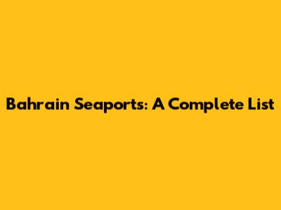 Bahrain Seaports: A Complete List
