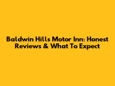 Baldwin Hills Motor Inn: Honest Reviews & What To Expect