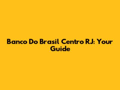 Banco Do Brasil Centro RJ: Your Guide