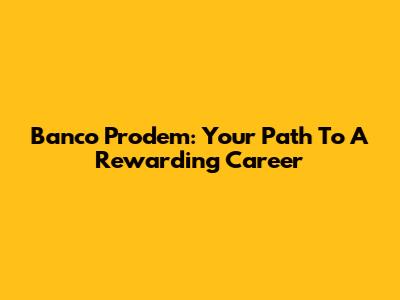 Banco Prodem: Your Path To A Rewarding Career