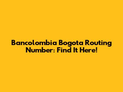 Bancolombia Bogota Routing Number: Find It Here!
