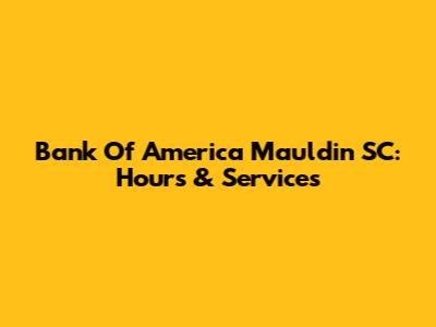 Bank Of America Mauldin SC: Hours & Services