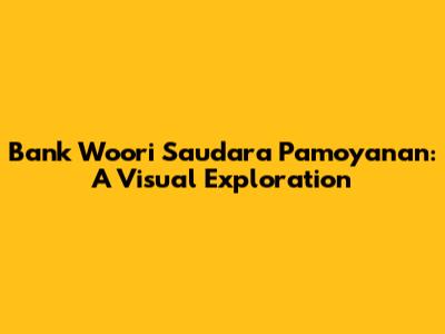 Bank Woori Saudara Pamoyanan: A Visual Exploration
