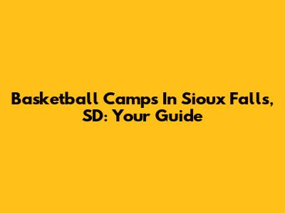 Basketball Camps In Sioux Falls, SD: Your Guide