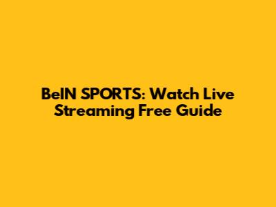 BeIN SPORTS: Watch Live Streaming Free Guide