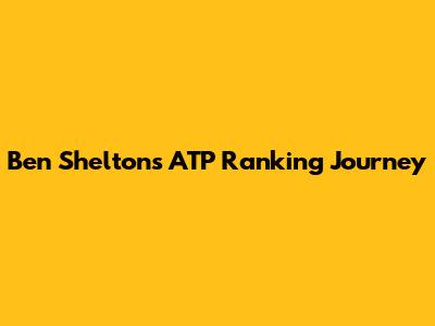Ben Shelton's ATP Ranking Journey