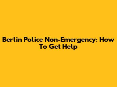 Berlin Police Non-Emergency: How To Get Help
