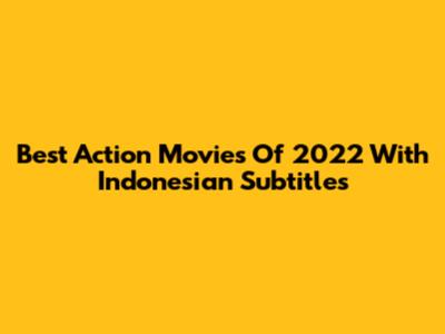 Best Action Movies Of 2022 With Indonesian Subtitles