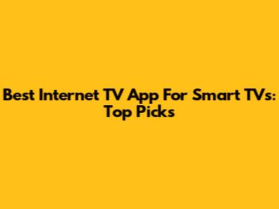 Best Internet TV App For Smart TVs: Top Picks