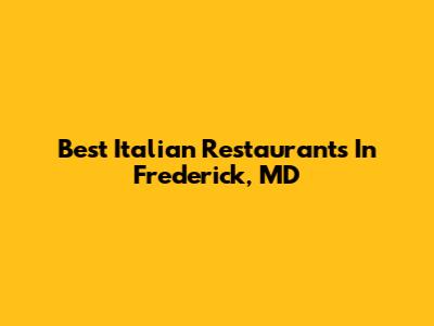 Best Italian Restaurants In Frederick, MD
