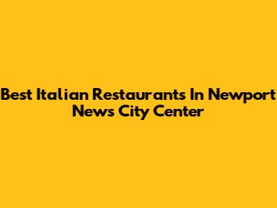 Best Italian Restaurants In Newport News City Center