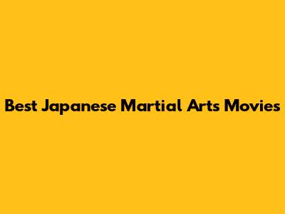 Best Japanese Martial Arts Movies