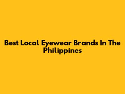 Best Local Eyewear Brands In The Philippines