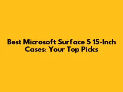 Best Microsoft Surface 5 15-Inch Cases: Your Top Picks