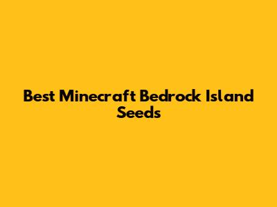 Best Minecraft Bedrock Island Seeds