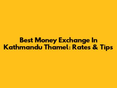 Best Money Exchange In Kathmandu Thamel: Rates & Tips