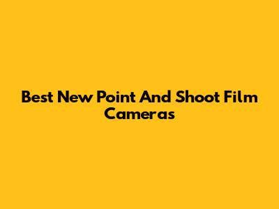 Best New Point And Shoot Film Cameras