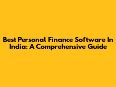 Best Personal Finance Software In India: A Comprehensive Guide