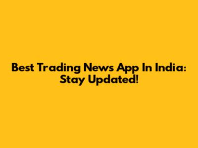 Best Trading News App In India: Stay Updated!