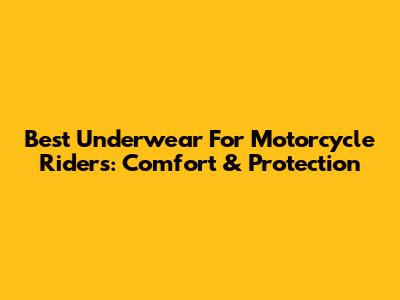 Best Underwear For Motorcycle Riders: Comfort & Protection