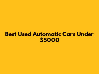 Best Used Automatic Cars Under $5000