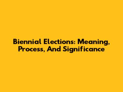 Biennial Elections: Meaning, Process, And Significance
