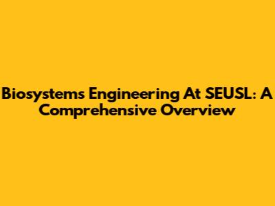 Biosystems Engineering At SEUSL: A Comprehensive Overview