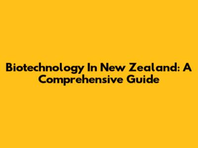 Biotechnology In New Zealand: A Comprehensive Guide