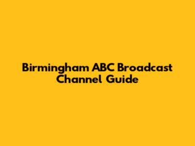 Birmingham ABC Broadcast Channel Guide