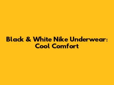 Black & White Nike Underwear: Cool Comfort