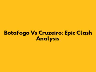 Botafogo Vs Cruzeiro: Epic Clash Analysis