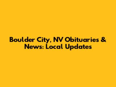 Boulder City, NV Obituaries & News: Local Updates