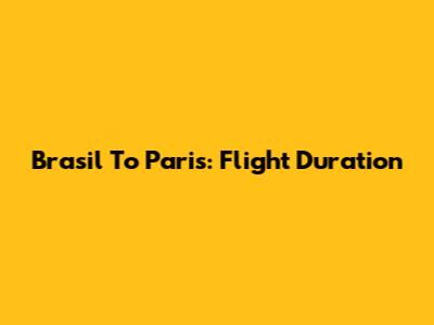 Brasil To Paris: Flight Duration