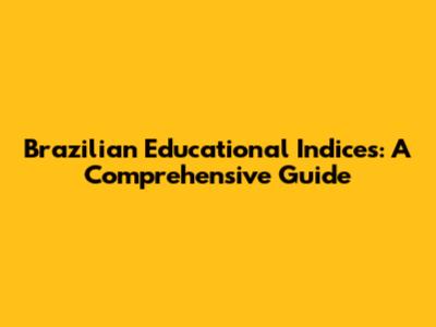 Brazilian Educational Indices: A Comprehensive Guide