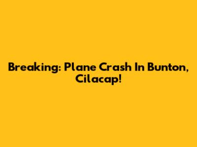 Breaking: Plane Crash In Bunton, Cilacap!