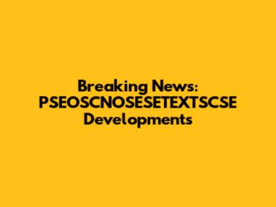 Breaking News: PSEOSCNOSESETEXTSCSE Developments