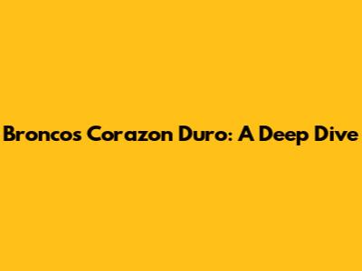 Bronco's 'Corazon Duro': A Deep Dive