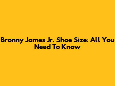 Bronny James Jr. Shoe Size: All You Need To Know