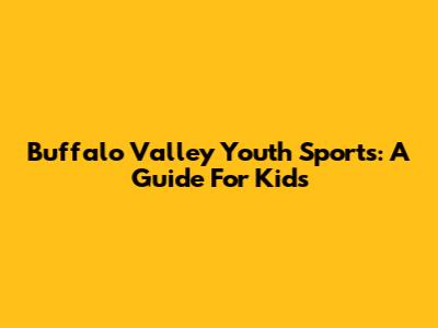 Buffalo Valley Youth Sports: A Guide For Kids
