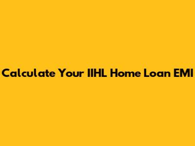 Calculate Your IIHL Home Loan EMI